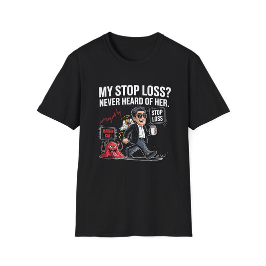 Funny Investment T-Shirt - My Stop Loss? Never Heard of Her