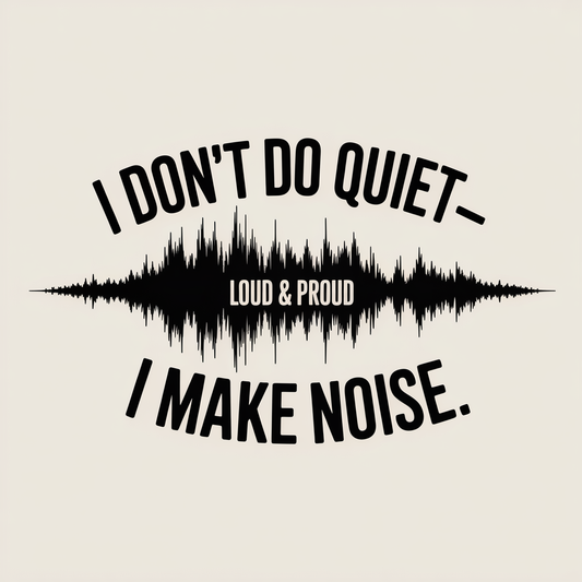 I Don't Do Quiet, Make Noise